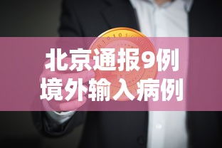 北京通报9例境外输入病例:北京通报1例境外输入病例轨迹