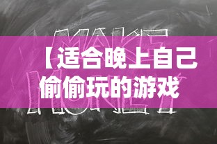 【适合晚上自己偷偷玩的游戏,建议在晚上偷偷玩的游戏】