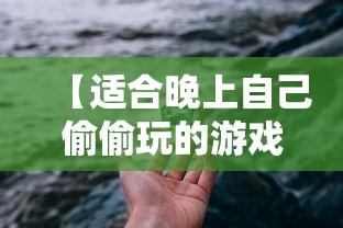 【适合晚上自己偷偷玩的游戏,建议在晚上偷偷玩的游戏】
