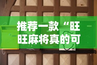 推荐一款“旺旺麻将真的可以赚钱吗”能不能开挂!
