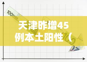 天津昨增45例本土阳性（天津新增4例本土确诊病例!）