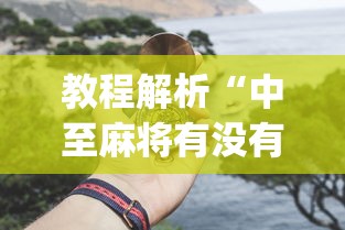 教程解析“中至麻将有没有假”(透视挂)详细用法教程