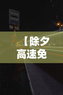 【除夕高速免费时间2024,2021除夕高速免费几天】