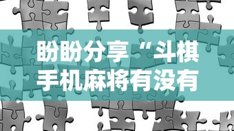 盼盼分享“斗棋手机麻将有没有挂”开挂辅助教程