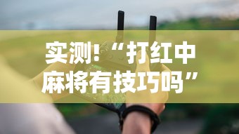 实测!“打红中麻将有技巧吗	”详细分享装挂步骤