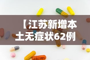 【江苏新增本土无症状62例,江苏新增1例无症状感染者 243人正在接受医学观察】
