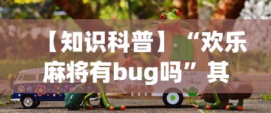 【知识科普】“欢乐麻将有bug吗”其实确实有挂
