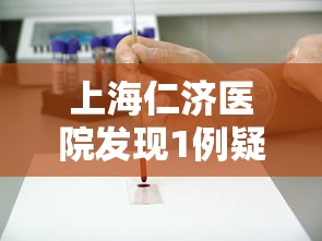 上海仁济医院发现1例疑似病例/上海仁济医院疫情情况