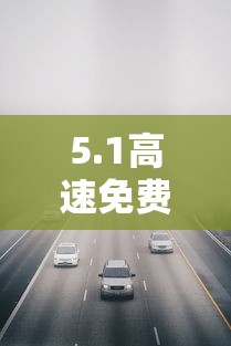 5.1高速免费几天（51高速免费几天2026年）