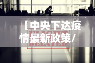 【中央下达疫情最新政策/中央对疫情的最新政策】