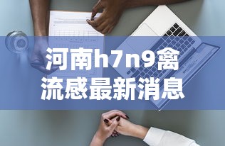 河南h7n9禽流感最新消息:河南h7n9病毒感染是真是假