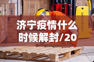 济宁疫情什么时候解封/2021年济宁什么时候封城