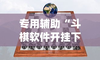 专用辅助“斗棋软件开挂下载”(果然有透视挂)
