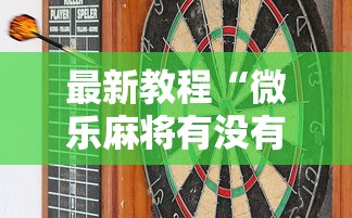 最新教程“微乐麻将有没有技巧”开挂辅助详细步骤