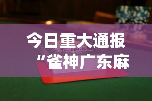 今日重大通报“雀神广东麻将怎么玩能赢”开挂(透视)辅助教程