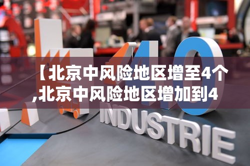 【北京中风险地区增至4个,北京中风险地区增加到4个】