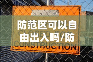 防范区可以自由出入吗/防范区管控政策
