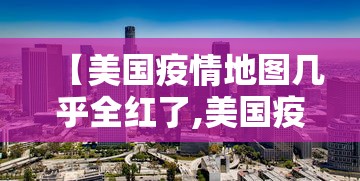 【美国疫情地图几乎全红了,美国疫情区域图】