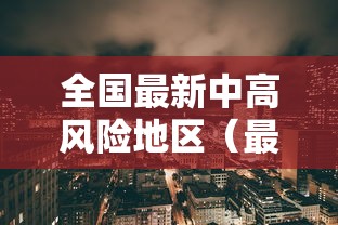 全国最新中高风险地区（最新全国中高风险区名单）