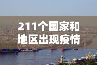 211个国家和地区出现疫情/216个国家确诊新冠