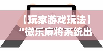 【玩家游戏玩法】“微乐麻将系统出牌规律”开挂详细教程