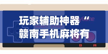 玩家辅助神器“赣南手机麻将有挂吗百度知道(透视挂真的假的)