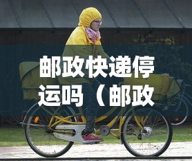 邮政快递停运吗（邮政快递是否停运）