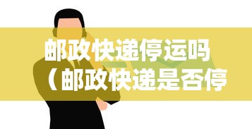 邮政快递停运吗（邮政快递是否停运）