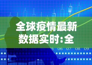 全球疫情最新数据实时:全球疫情最新数据通报