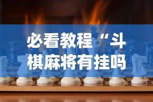 必看教程“斗棋麻将有挂吗(真的有挂)