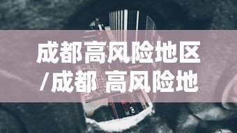 成都高风险地区/成都 高风险地区