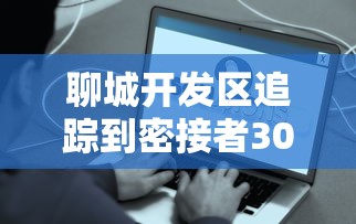 聊城开发区追踪到密接者304人已全部隔离（聊城开发区疫情）