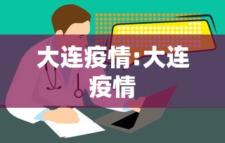 大连疫情:大连疫情