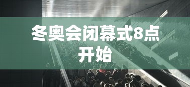 冬奥会闭幕式8点开始