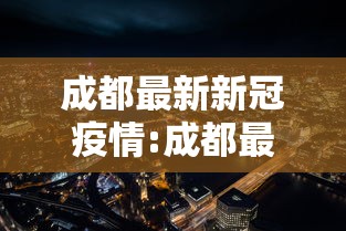 成都最新新冠疫情:成都最新消息新冠肺炎
