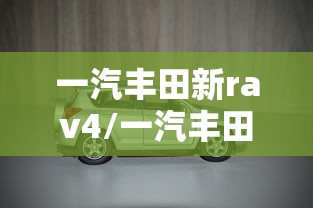 一汽丰田新rav4/一汽丰田新款