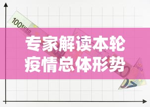 专家解读本轮疫情总体形势:本轮疫情来势汹汹