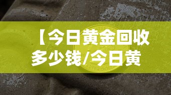 【今日黄金回收多少钱/今日黄金回收价格黄金回收多】