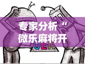 专家分析“微乐麻将开挂神器免费下载”开挂辅助详细步骤