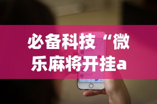 必备科技“微乐麻将开挂app下载苹果手机版”(透视曝光猫腻)