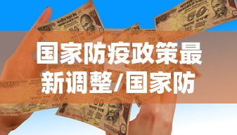 国家防疫政策最新调整/国家防疫政策最新调整时间