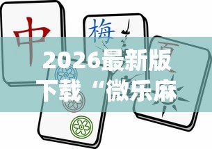 2026最新版下载“微乐麻将开挂神器免费下载?_游戏_玩家_工具