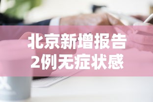 北京新增报告2例无症状感染者:北京新增5例本地确诊病例和1例无症状感染者