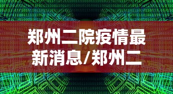 郑州二院疫情最新消息/郑州二院主治什么病