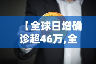 【全球日增确诊超46万,全球日增确诊病例超47万】