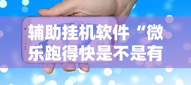 辅助挂机软件“微乐跑得快是不是有挂	”科技辅助神器手机版