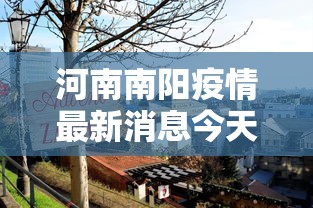 河南南阳疫情最新消息今天封城了（河南南阳疫情最新消息今天新增一例）