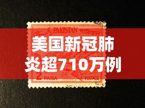 美国新冠肺炎超710万例/美国新冠肺炎超2716万例