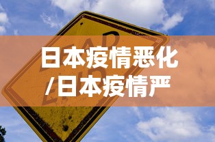 日本疫情恶化/日本疫情严重了