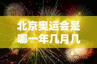 北京奥运会是哪一年几月几日（北京奥运会是哪一年举行）